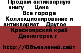 Продам антикварную книгу.  › Цена ­ 5 000 - Все города Коллекционирование и антиквариат » Другое   . Красноярский край,Дивногорск г.